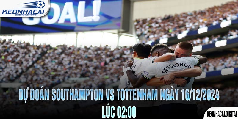 Dự đoán Southampton vs Tottenham Ngày 16/12/2024