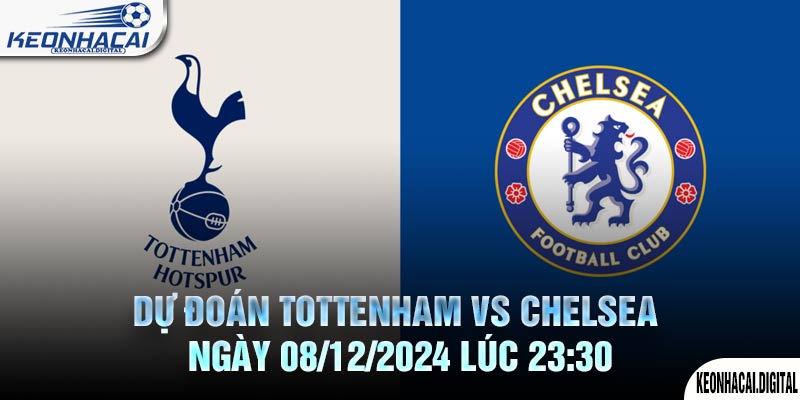 Dự đoán Tottenham vs Chelsea Ngày 08/12/2024