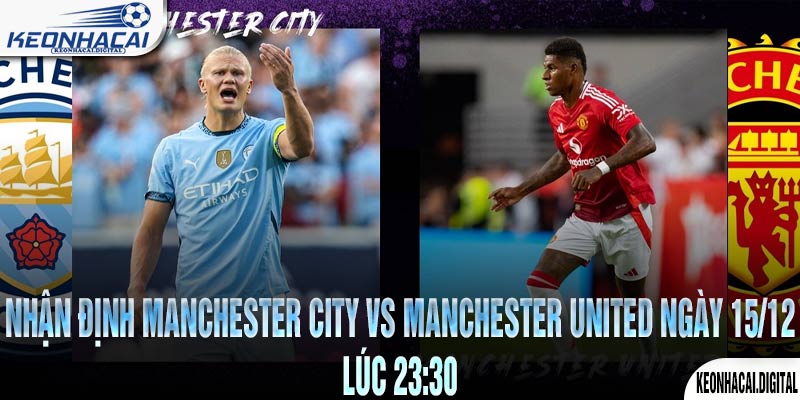 Nhận định Manchester City vs Manchester United Ngày 15/12