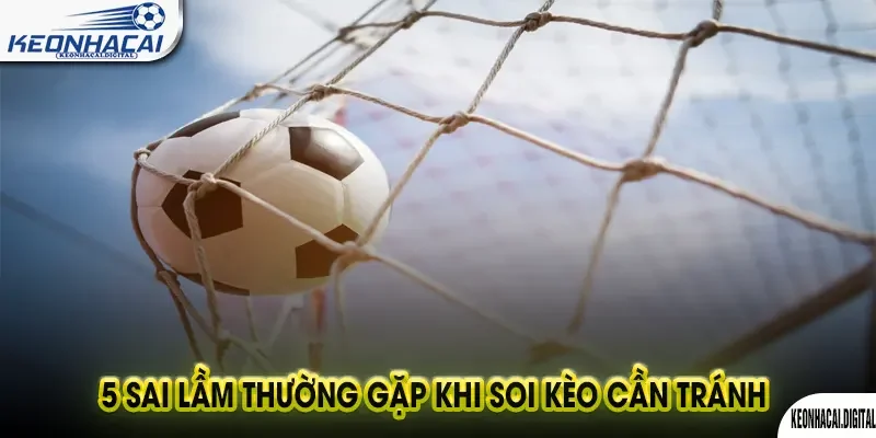 5 Sai Lầm Thường Gặp Khi Soi Kèo Cần Tránh