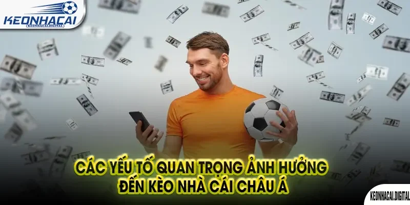 Các Yếu Tố Quan Trọng Ảnh Hưởng Đến Kèo Nhà Cái Châu Á