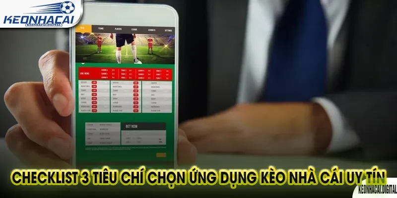 Kèo Nhà Cái 160 Checklist 3 tiêu chí chọn ứng dụng kèo nhà cái uy tín