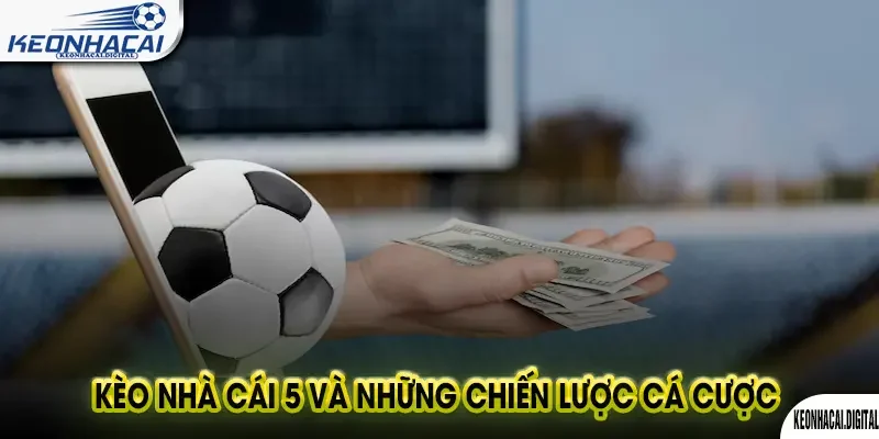 Tỷ Lệ Kèo Nhà Cái 5: Hướng Dẫn Toàn Tập 2025 3 Kèo nhà cái 5 và những chiến lược cá cược
